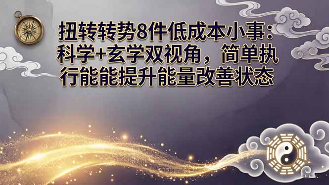 （17837期）某付费文章：扭转运势8件低成本小事：科学+玄学双视角，简单执行就能提升能量改善状态-吾爱创业网