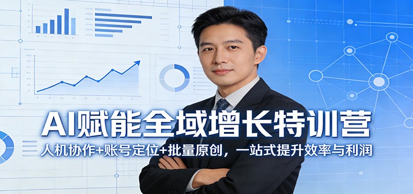 AI赋能全域增长特训营：人机协作+账号定位+批量原创，一站式提升效率与利润-吾爱创业网