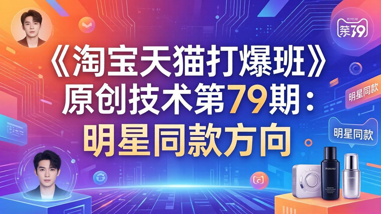 （17739期）《淘宝天猫打爆班》原创技术第79期：明星同款方向-吾爱创业网