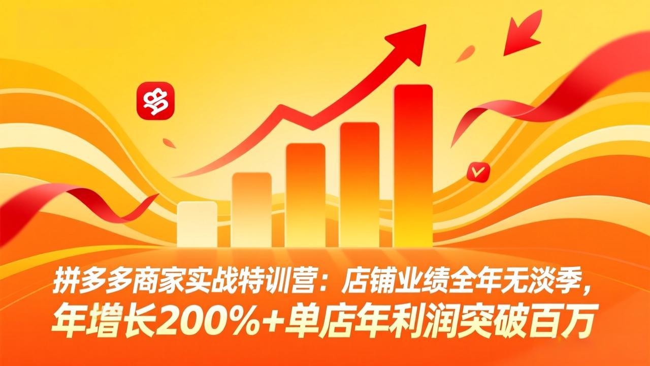 （17805期）拼多多商家实战特训营：店铺业绩全年无淡季，年增长200%+单店年利润突破百万(26年3月更新)-吾爱创业网