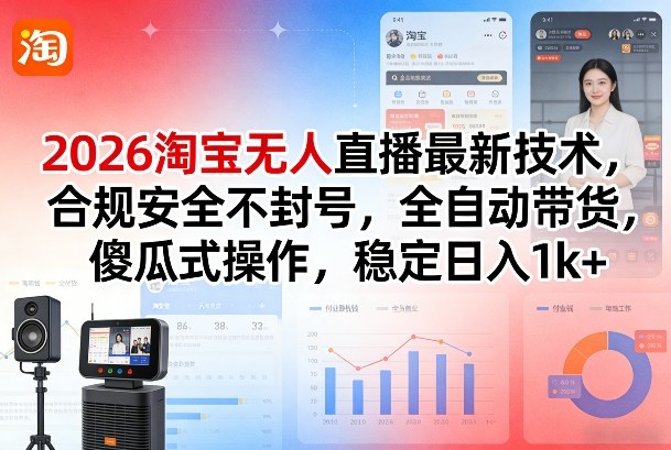 2026淘宝无人直播最新技术，合规安全不封号，全自动带货，傻瓜式操作，稳定日入1k+【揭秘】-吾爱创业网