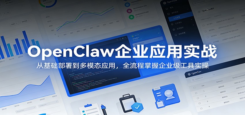 OpenClaw企业应用实战：从基础部署到多模态应用，全流程掌握企业级工具实操-吾爱创业网