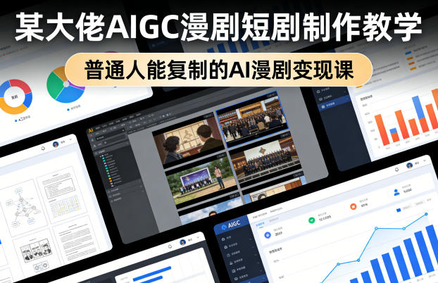 某大佬AIGC漫剧短剧制作教学，普通人能复制的AI漫剧变现课-吾爱创业网