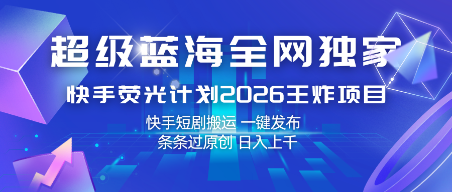 快手荧光计划2026王炸项目， 日入上千，快手短剧搬运，一键发布，条条过原创-吾爱创业网