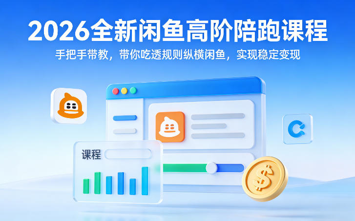 2026全新闲鱼高阶陪跑课程,手把手带教,带你吃透规则纵横闲鱼,实现稳定变现-吾爱创业网