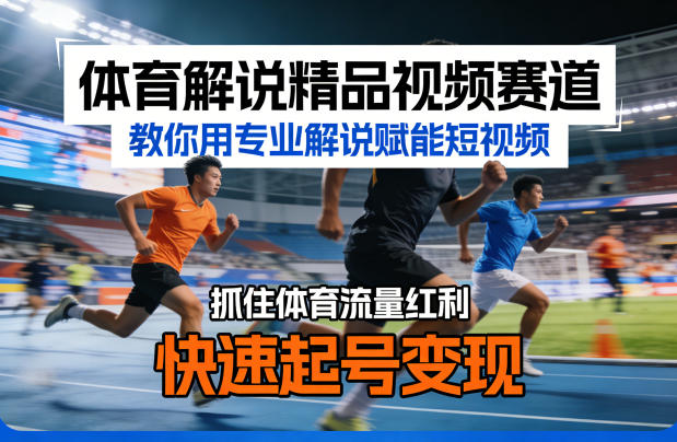 体育解说精品视频赛道，教你用专业解说赋能短视频，抓住体育流量红利，快速起号变现-吾爱创业网