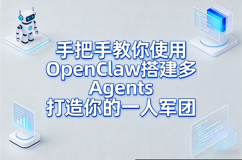 手把手教你使用OpenClaw搭建多Agents打造你的一人军团-吾爱创业网