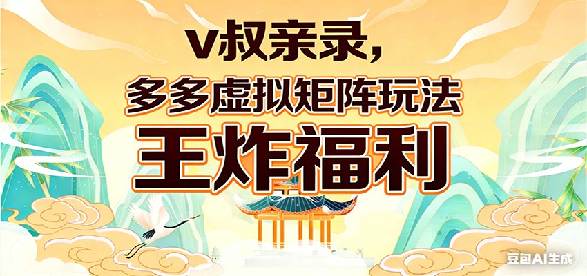 v叔亲录，多多虚拟矩阵玩法，王炸福利限时领取-吾爱创业网