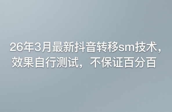 26年3月最新抖音转移sm技术，效果自行测试，不保证百分百-吾爱创业网