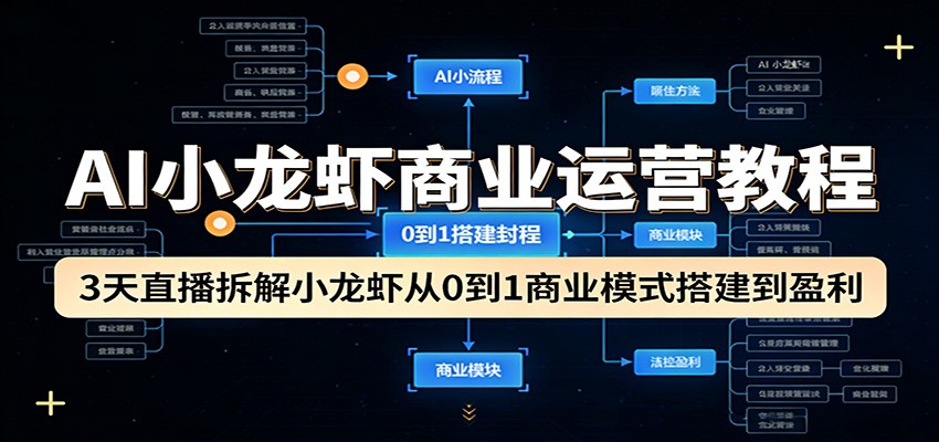 AI小龙虾商业运营教程：3天直播拆解小龙虾从0到1商业模式搭建到盈利-吾爱创业网