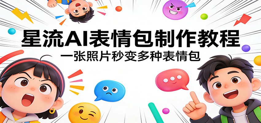 星流AI表情包制作教程：一张照片秒变多种表情包-吾爱创业网