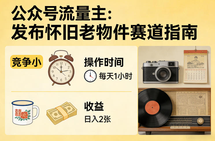 公众号流量主之发布怀旧老物件赛道，竞争小，每天操作1小时，日入2张-吾爱创业网