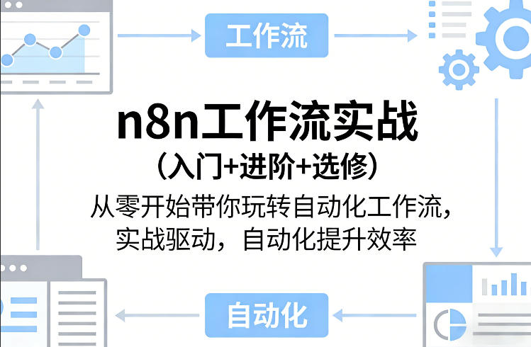 n8n工作流实战（入门+进阶+选修）从零开始带你玩转自动化工作流，实战驱动，自动化提升效率-吾爱创业网