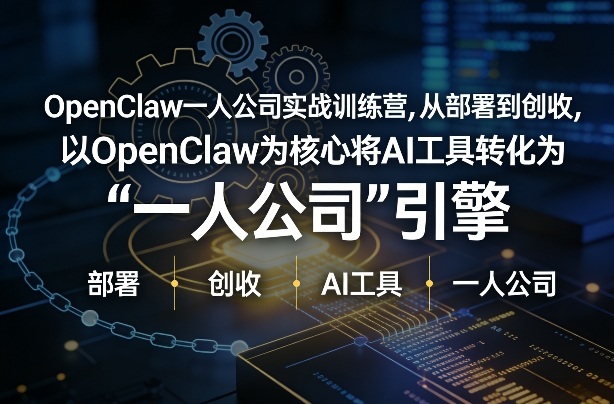 OpenClaw小龙虾+一人公司实战训练营，从部署到创收，将AI工具转化为“一人公司”引擎，低成本变现-吾爱创业网