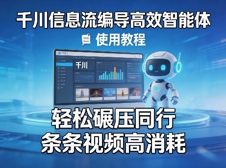 千川信息流编导高效智能体+使用教程，轻松碾压同行，实现条条视频高消耗-吾爱创业网