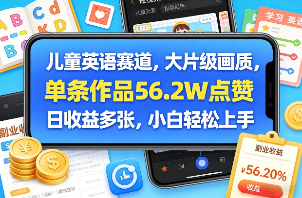 儿童英语赛道，大片级画质，单条作品56.2W点赞，日收益多张，小白轻松上手-吾爱创业网