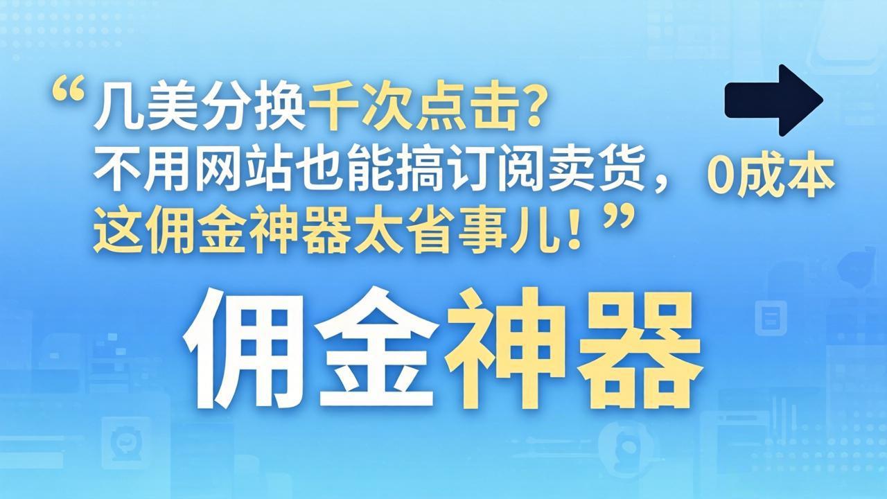 （17855期）几美分换千次点击？不用网站也能搞订阅卖货，这佣金神器太省事儿！-吾爱创业网