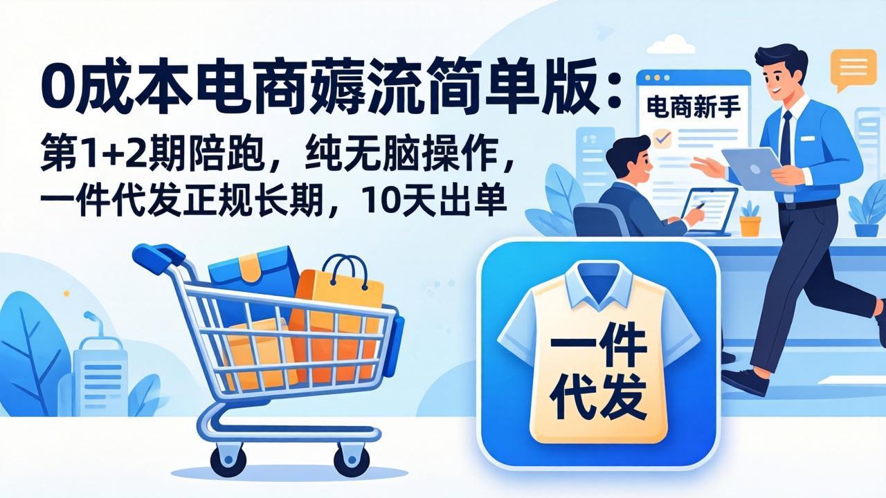 （17880期）0成本电商薅流简单版：第1+2期陪跑，纯无脑操作，一件代发正规长期，10天出单-吾爱创业网