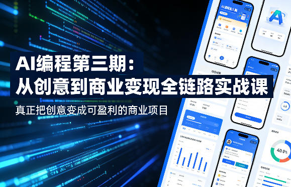 AI编程第三期，从创意到商业变现的全链路实战课，真正把创意变成可盈利的商业项目-吾爱创业网