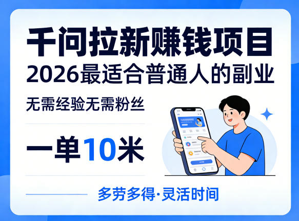 一单10米，不少人都在找的千问拉新賺钱项目，无需经验无需粉丝，2026最适合普通人副业-吾爱创业网