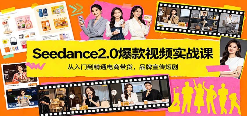 Seedance2.0爆款视频实战课:从入门到精通电商带货,品牌宣传短剧-吾爱创业网