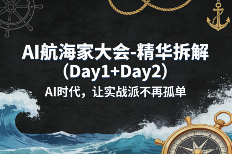 AI航海家大会-精华拆解（Day1+Day2）AI时代，让实战派不再孤单-吾爱创业网