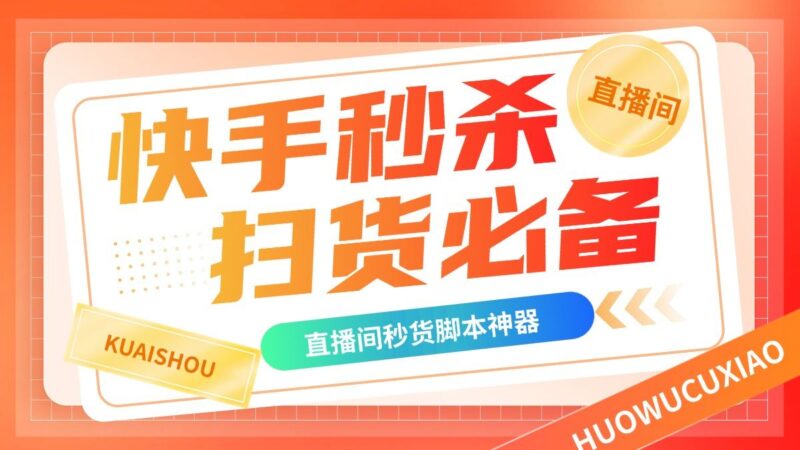 『高端精品』外面卖188的最新快手直播间秒货脚本,直播间扫货必备神器『秒货脚本+操作教程』-吾爱创业网