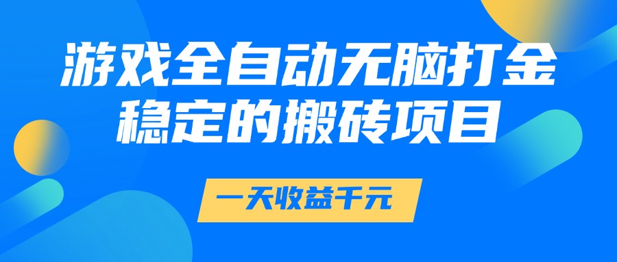 游戏全自动无脑打金，一天收益1000+，稳定的搬砖项目-吾爱创业网