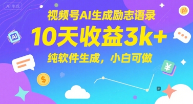 视频号AI生成励志语录，10天收益3k+，纯软件生成，小白可做-吾爱创业网