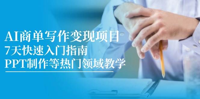 （14945期）AI商单写作变现项目，7天快速入门指南，PPT制作等热门领域教学-吾爱创业网
