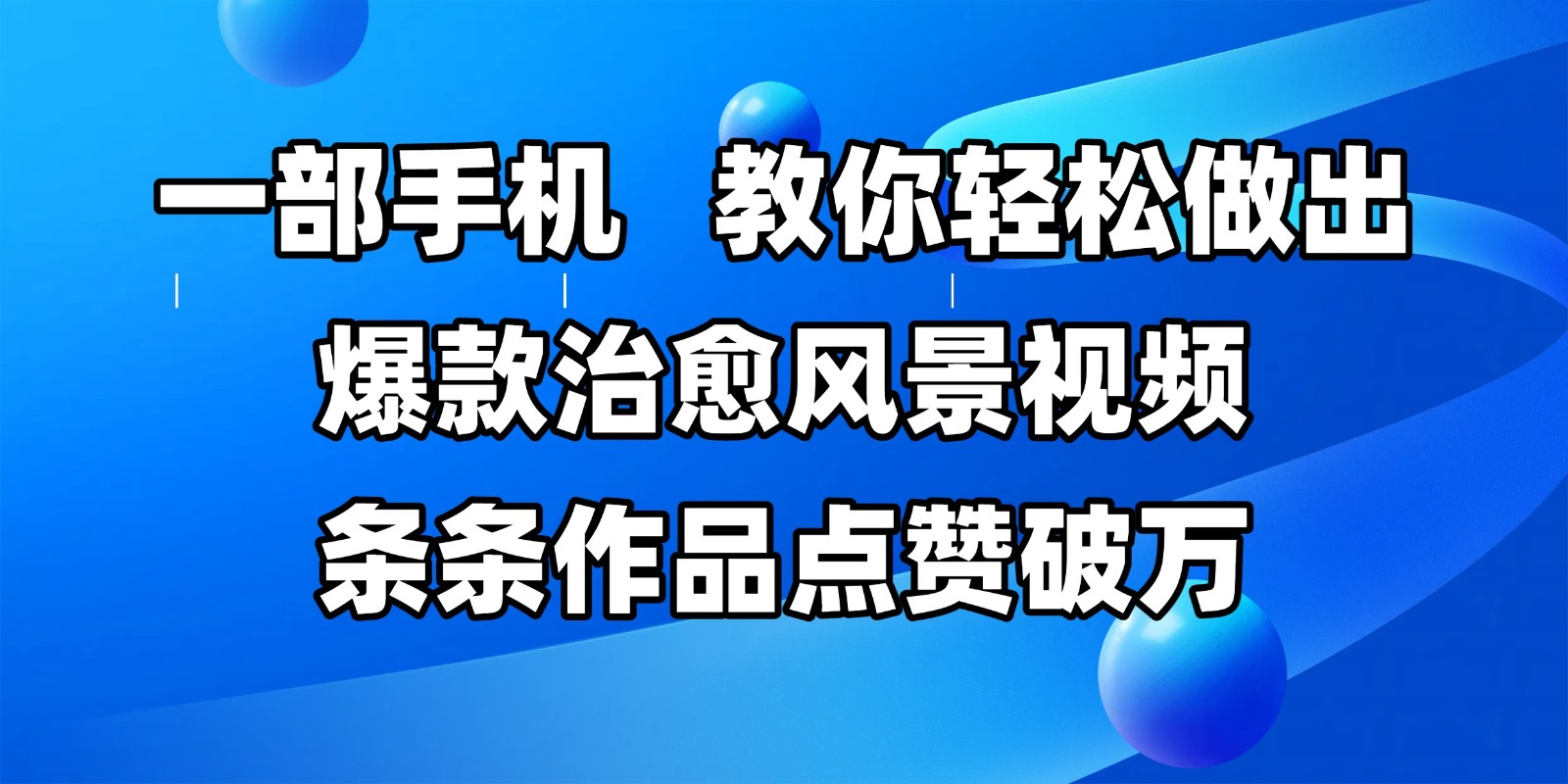 一部手机，教你轻松做出爆款治愈风景视频，条条作品点赞破万-吾爱创业网
