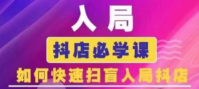 抖音商城运营课程(更新25年5月)，入局抖店必学课， 如何快速扫盲入局抖店-吾爱创业网