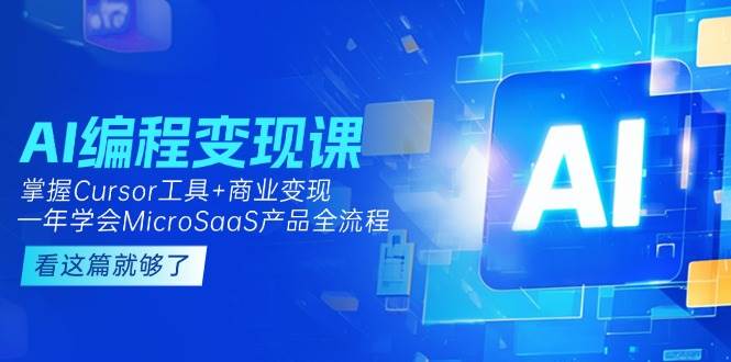 （15063期）AI编程变现课：掌握Cursor工具+商业变现，一年学会MicroSaaS产品全流程-吾爱创业网