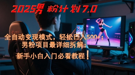 2025男粉计划7.0，全自动变现模式，轻松日入5张+，新手小白必看课程-吾爱创业网