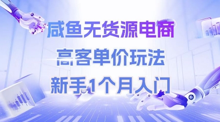 咸鱼无货源电商，高客单价玩法，新手1个月入门-吾爱创业网