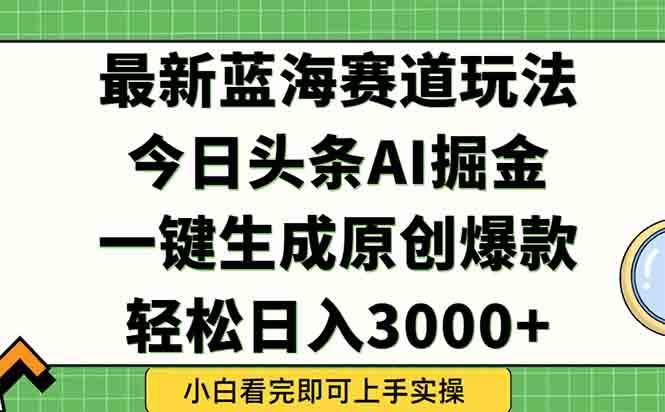 （15072期）今日头条2025年最新蓝海玩法，一键生成爆款，轻松实现矩阵日入3000+-吾爱创业网
