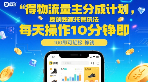 得物流量主分成计划，原创独家托管玩法，每天操作10分钟即可轻松挣米【揭秘】-吾爱创业网