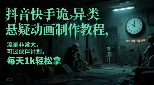 抖音快手诡异类悬疑动画制作教程，流量非常大，可过伙伴计划，每天1k轻松拿-吾爱创业网