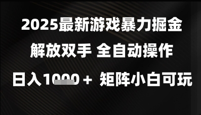 2025最新游戏暴力掘金解放双手，全自动操作，日入1k+矩阵，小白可玩【揭秘】-吾爱创业网