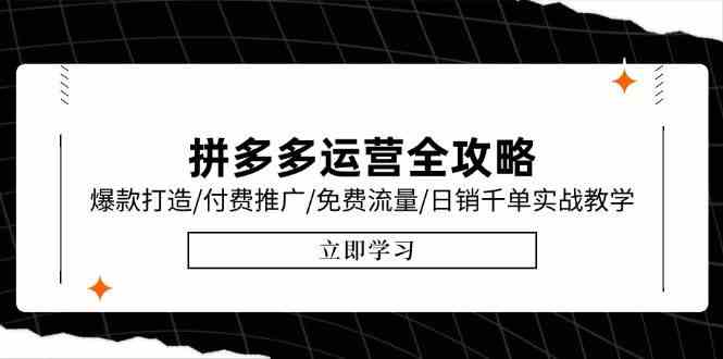 拼多多运营全攻略，爆款打造/付费推广/免费流量/日销千单实战教学/6月更新-吾爱创业网