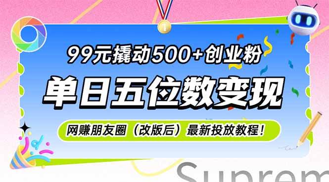 （15061期）99元撬动500+创业粉，单日五位数变现，网创朋友圈（改版后）最新投放教…-吾爱创业网