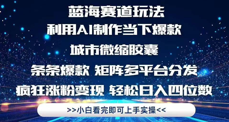 （14783期）利用Ai制作全网爆火的城市微缩胶囊，条条爆款，多平台分发，疯狂涨粉变…-吾爱创业网