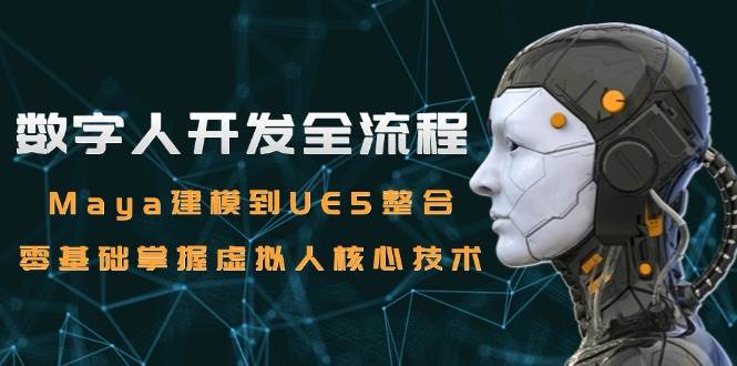 数字人开发全流程：Maya建模到UE5整合，零基础掌握虚拟人核心技术-吾爱创业网