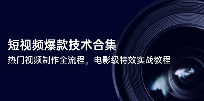 （14984期）短视频爆款技术合集，热门视频制作全流程，电影级特效实战教程-吾爱创业网