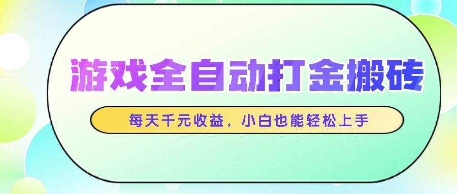 （14853期）游戏全自动打金搬砖，每天千元收益，小白也能轻松上手-吾爱创业网