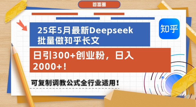 25年5月最新Deepseek批量做知乎长文，日引300+创业粉，日入1k+，可复制调教公式全行业适用-吾爱创业网