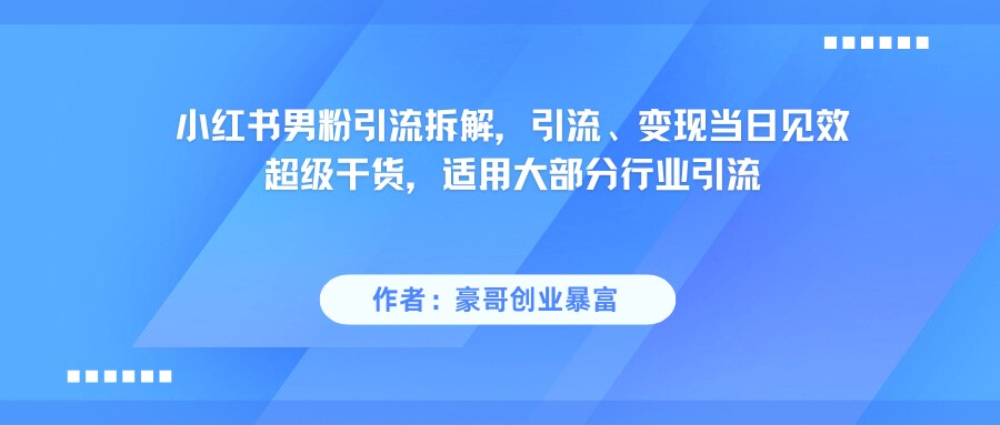 小红书男粉引流，超级干货，引流变现当日见效-吾爱创业网