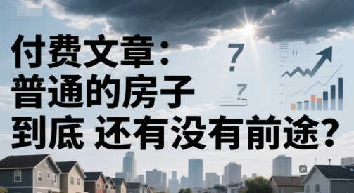 付费文章：普通的房子到底还有没有前途？-吾爱创业网
