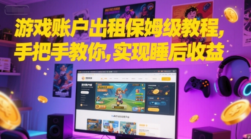 游戏账户出租保姆级教程，手把手教你，实现睡后收益-吾爱创业网