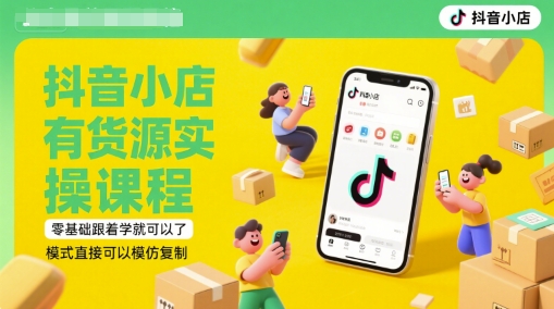 抖音小店有货源实操课程，零基础跟着学就可以了，模式直接可以模仿复制(更新6月)-吾爱创业网